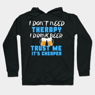 I Don't Need Therapy I Drink Beer Trust Me It's Cheaper Hoodie